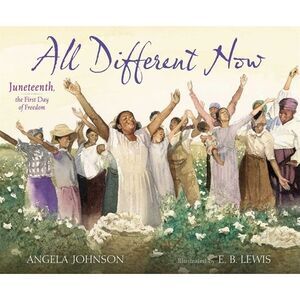 All Different Now: Juneteenth, the First Day of Freedom -- Angela Johnson